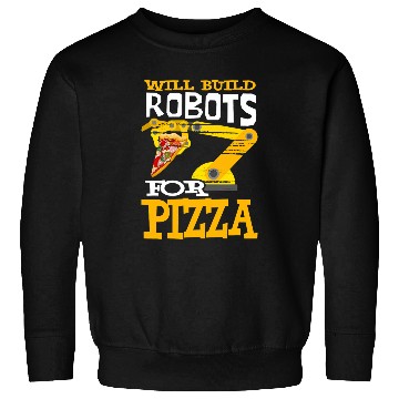 Discover Will Build Robots For Pizza Robotics Robot Sweatshirts
