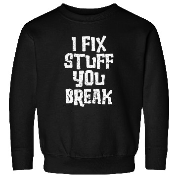 Discover I Fix Stuff You Break Handyman Carpenter Maintenance Man Sweatshirts