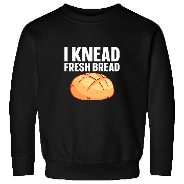 Discover I Knead Fresh Bread Bread Maker 3 Sweatshirts