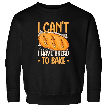 Discover I HAVE BREAD TO BAKE Sourdough Baker Sweatshirts