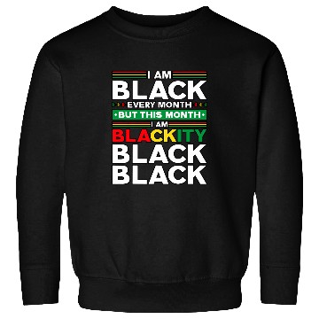 Discover I Am Black Every Month But This Month Im Blackity Black 9 Sweatshirts