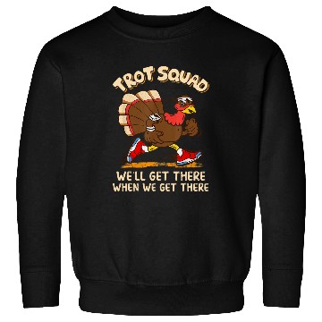 Discover Turkey Trot Squad We Will Get There When We Get There Fall Sweatshirts