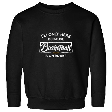 Discover Im only here because Basketball Sweatshirts