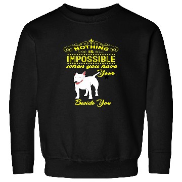 Discover Nothing is Impossible Bull Terrier Sweatshirts