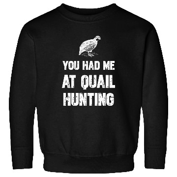 Discover You Had Me At Quail Hunting Sweatshirts