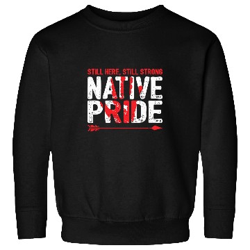 Discover Still Here Strong Native American Pride Indigenous People Sweatshirts