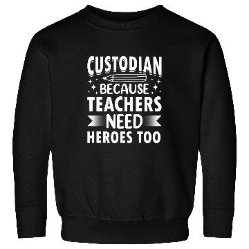 Discover School Custodian because Teachers need Heroes Housekeeping 28 Sweatshirts