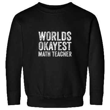 Discover Worlds Okayest Math Teacher Sweatshirts