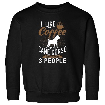 Discover I Like Coffee My Cane Corso And Maybe 3 People Sweatshirts
