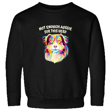 Discover Not Enough Aussie for This Herd Funny Australian Shepherd Sweatshirts