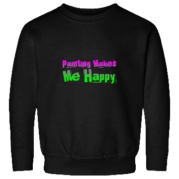 Discover Painting Makes Me Happy 2 Sweatshirts