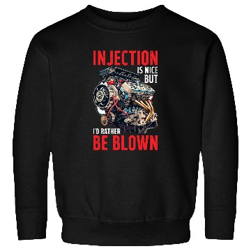 Discover Injection Is Nice But I d Rather Be Blown    T Sweatshirts