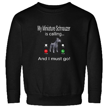 Discover My Miniature Schnauzer Is Calling And I Must Go Sweatshirts