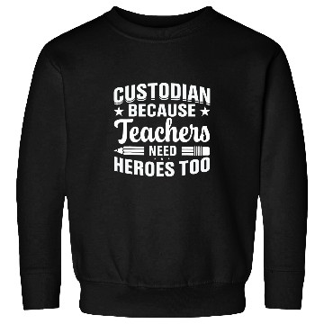 Discover School Custodian because Teachers need Heroes Housekeeping Sweatshirts