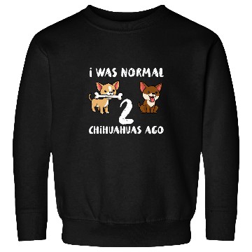 Discover I Was Normal 2 Chihuahua Sweatshirts