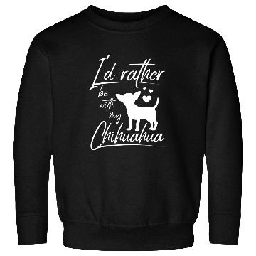 Discover Id rather be with my chihuahua 8 Sweatshirts