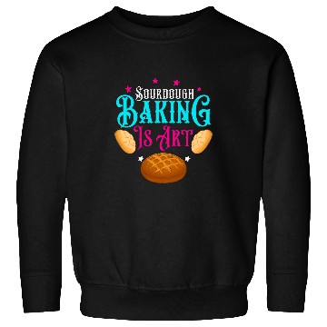 Discover Sourdough Baking Is Art Sweatshirts