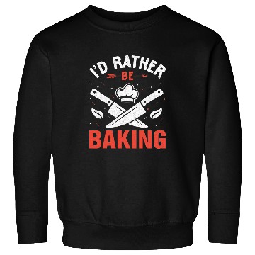 Discover Id Rather Be Baking Baker Cooking Bake Sweatshirts