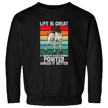Discover Life Is Great A German Shorthaired Pointer Makes It Better Sweatshirts