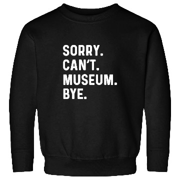 Discover Sorry Cant Museum Bye Director Art History Natural Sweatshirts