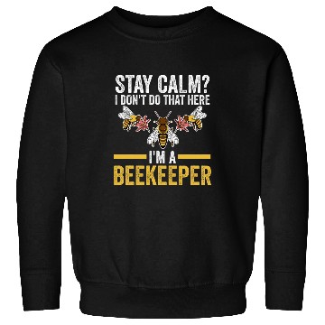 Discover stay calm I dont do that here Im a beekeeper beekeeper Sweatshirts