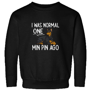 Discover Miniature Pinscher I Was Normal One Min Pin Ago Sweatshirts