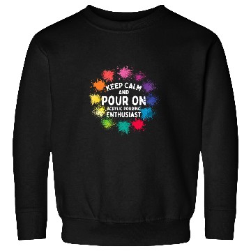 Discover Keep Calm And Pour On Acrylic Pouring Paint Pouring 9 Sweatshirts