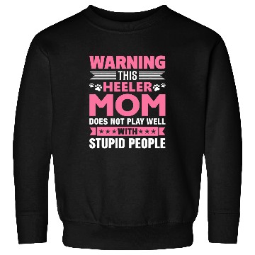 Discover This Heeler Mom Does Not Play Well With Stupid People Sweatshirts