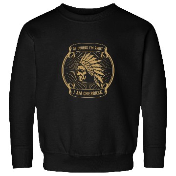 Discover Native American Of Course Im Right I am Cherokee Sweatshirts