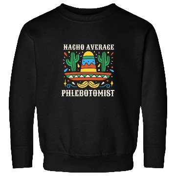 Discover Nacho Average Phlebotomist Funny Mexican Cinco de Mayo Sweatshirts