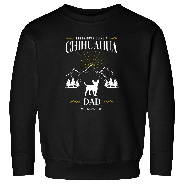 Discover Kinda Busy Being a Chihuahua Dad Sweatshirts