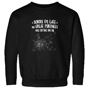 Discover Sorry Im Late My Great Pyrenees Was Sitting On Me Sweatshirts