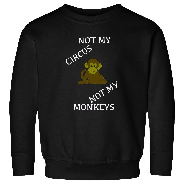 Discover Not My Circus Not My Monkeys Sweatshirts