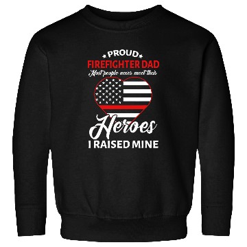 Discover Proud Firefighter Dad I Raised Mine Heroes Fathers Day Sweatshirts