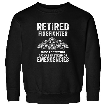 Discover Retired Firefighter Now Accepting Drinks Instead Emergencies Sweatshirts