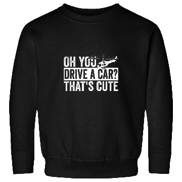 Discover Aviator Oh you drive a car thats cute Helicopter Pilot Sweatshirts