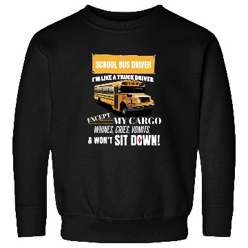 Discover School Bus Driver Im Like A Truck Driver Accept My Cargo Sweatshirts