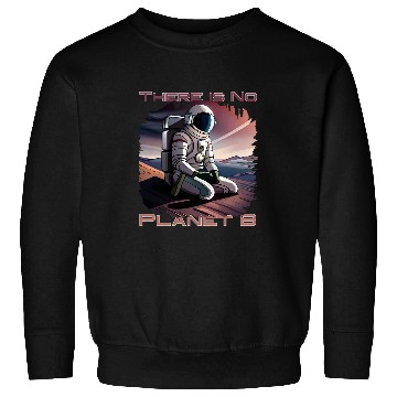 Discover There Is No Planet B Astronaut Seeks Second World Globe Sweatshirts