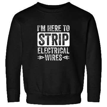 Discover Im here to strip Eletrical Wires Lineman Circuit Cable Sweatshirts