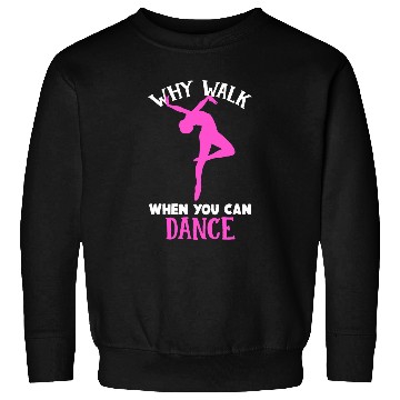 Discover Why Walk When You Can Dance Ballet Dance Ballerina Sweatshirts