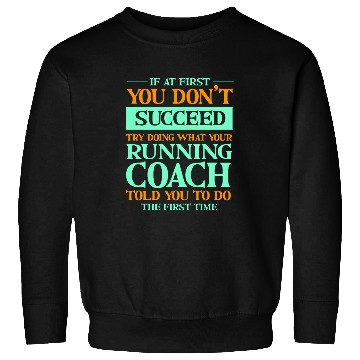 Discover Try Doing What Your Running Coachs Told You Funny Runner 1 Sweatshirts
