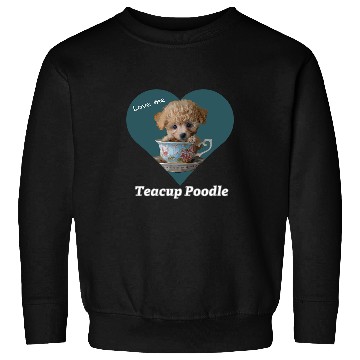 Discover Love me Teacup Poodle Sweatshirts