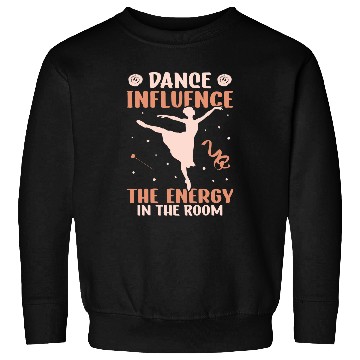 Discover Dance Influence The Energie In The Room Dancing Ballet Sweatshirts