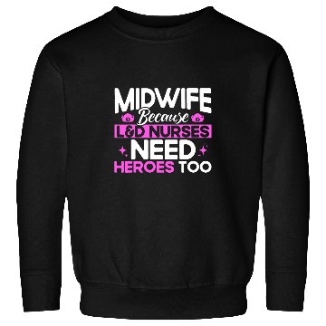 Discover nurses Midwife Birth Worker LD Nurses Need Heroes Sweatshirts