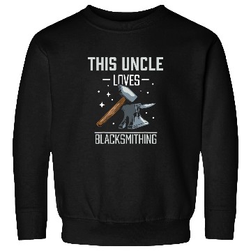 Discover This Uncle Loves Blacksmithing Blacksmith Job Sweatshirts