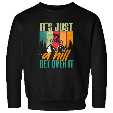 Discover Mountain Biking Its Just A Hill Get Over It MTB Biker Sweatshirts
