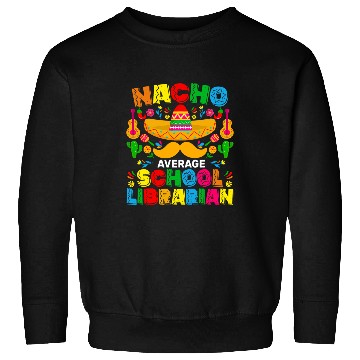 Discover Nacho Average School Librarian Funny Mexican Cinco De Mayo Sweatshirts