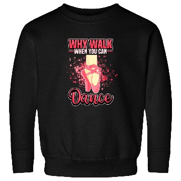 Discover Why Walk When You Can Dance Ballet Dancing Ballerina Sweatshirts