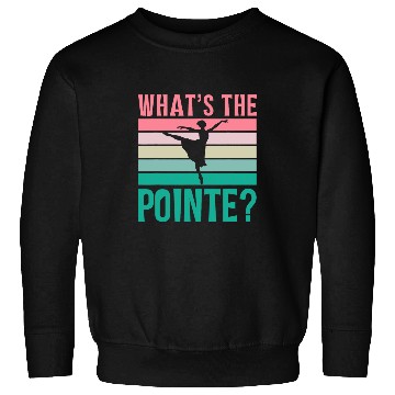Discover Whats The Pointe Dancer Dance Ballet Ballerina Hobby Sweatshirts