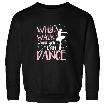 Discover Why Walk When You Can Dance Dancer Dance School Ballerina Sweatshirts